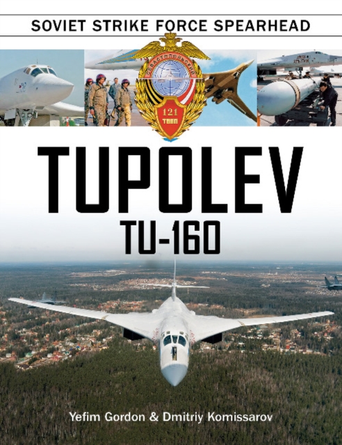 Tupolev Tu-160 : Soviet Strike Force Spearhead, Hardback Book