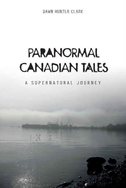 Paranormal Canadian Tales : A Supernatural Journey, Hardback Book