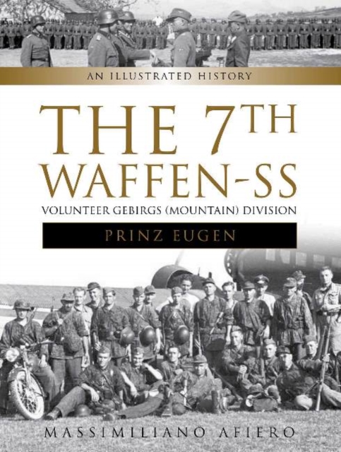 The 7th Waffen- SS Volunteer Gebirgs (Mountain) Division "Prinz Eugen" : An Illustrated History, Hardback Book