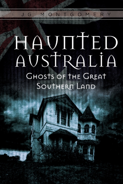 Haunted Australia: Ghosts of the Great Southern Land, Hardback Book