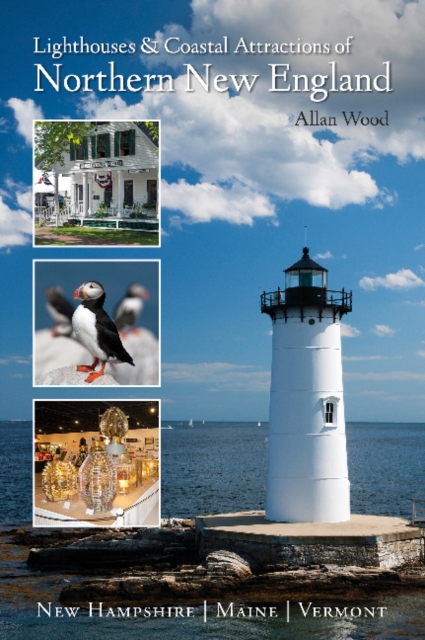 Lighthouses and Coastal Attractions of Northern New England : New Hampshire, Maine, and Vermont, Paperback / softback Book