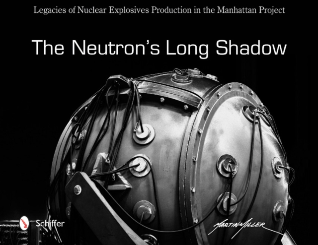 The Neutron's Long Shadow : Legacies of Nuclear Explosives Production in the Manhattan Project, Hardback Book