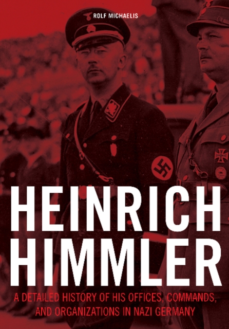 Heinrich Himmler : A Detailed History of His Offices, Commands, and Organizations in Nazi Germany, Hardback Book