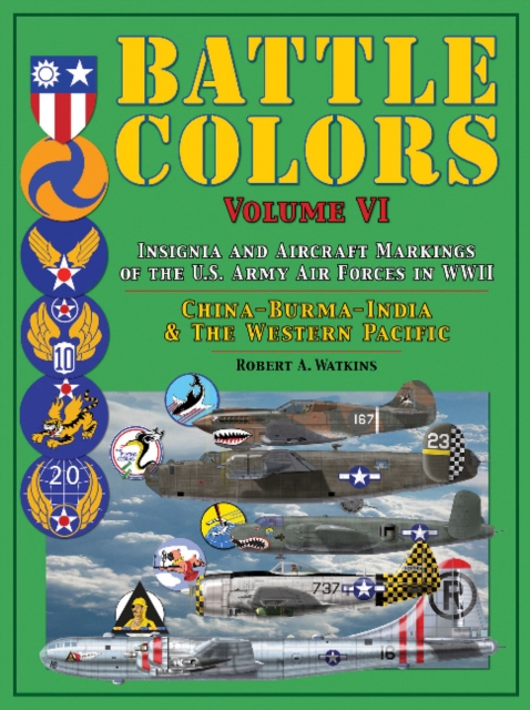 Battle Colors: Insignia and Aircraft Markings of the U.S. Army Air Forces in WWII : China-Burma-India and the Western Pacific, Hardback Book