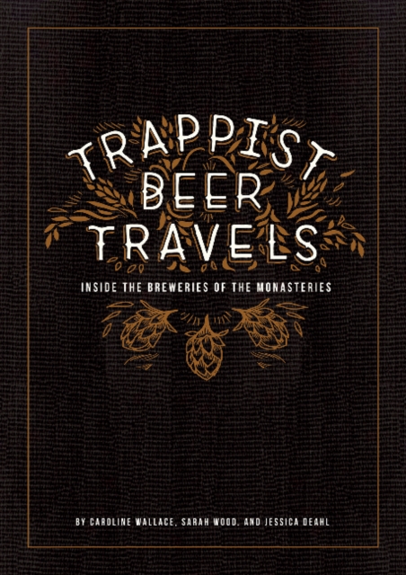 Trappist Beer Travels: Inside the Breweries of the Monasteries, Hardback Book
