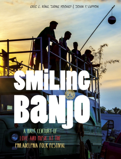 Smiling Banjo : A Half Century of Love & Music at the Philadelphia Folk Festival, Hardback Book
