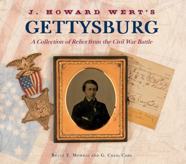 J. Howard Wert's Gettysburg : A Collection of Relics from the Civil War Battle, Hardback Book