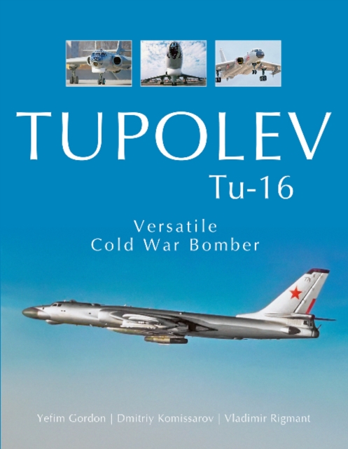 Tupolev Tu-16 : Versatile Cold War Bomber, Hardback Book