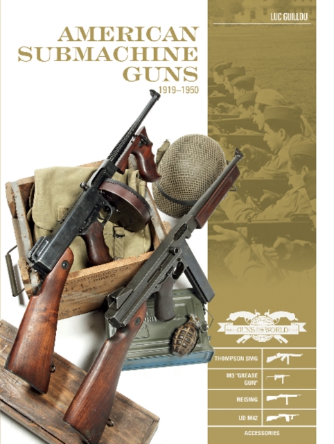 American Submachine Guns, 1919–1950 : Thompson SMG, M3 "Grease Gun," Reising, UD M42, and Accessories, Hardback Book