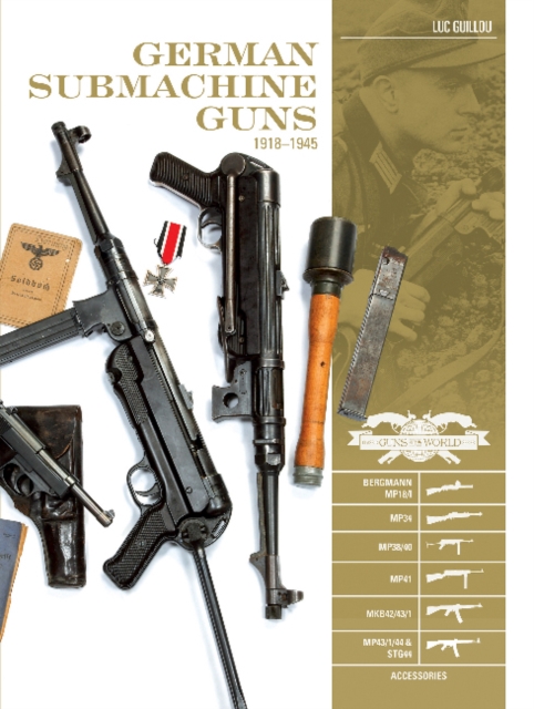German Submachine Guns, 1918–1945 : Bergmann MP18/I • MP34/38/40/41 • MKb42/43/1 • MP43/1 • MP44 • StG44 • Accessories, Hardback Book