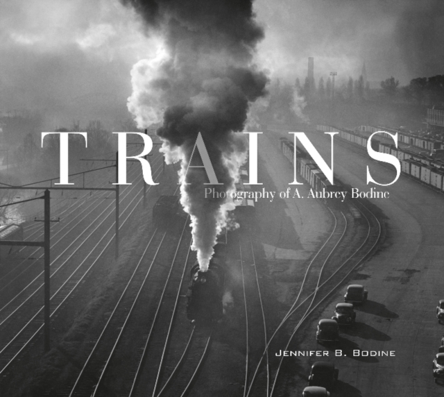 Trains : Photography of A. Aubrey Bodine, Hardback Book