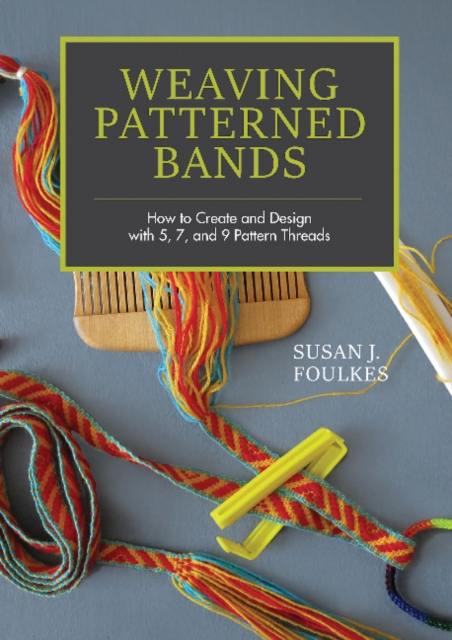 Weaving Patterned Bands : How to Create and Design with 5, 7, and 9 Pattern Threads, Hardback Book