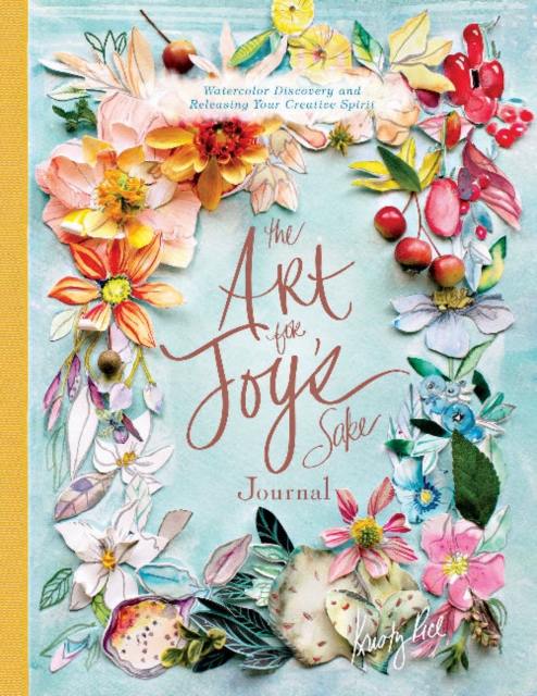 The Art for Joy’s Sake Journal : Watercolor Discovery and Releasing Your Creative Spirit, Hardback Book