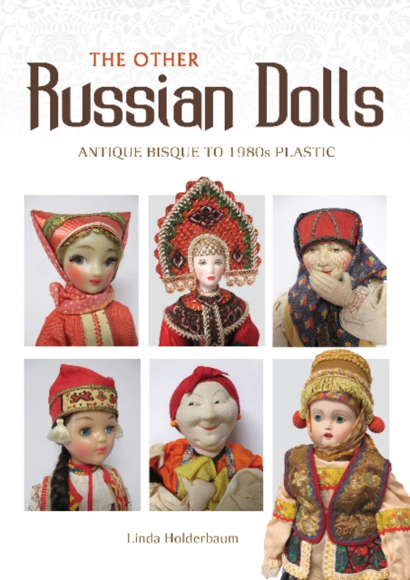 The Other Russian Dolls : Antique Bisque to 1980s Plastic, Hardback Book