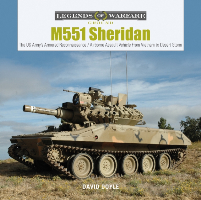 M551 Sheridan : The US Army’s Armored Reconnaissance / Airborne Assault Vehicle from Vietnam to Desert Storm, Hardback Book