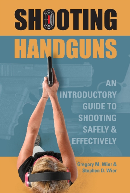 Shooting Handguns : An Introductory Guide to Shooting Safely and Effectively, Paperback / softback Book