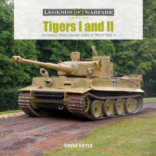 Tigers I and II : Germany’s Most Feared Tanks of World War II, Hardback Book