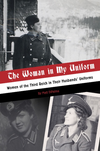 The Woman in My Uniform : Women of the Third Reich in Their Husbands’ Uniforms, Hardback Book