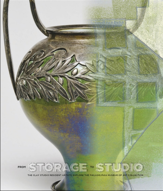 From Storage to Studio : The Clay Studio Resident Artists Explore the Philadelphia Museum of Art Collection, Hardback Book