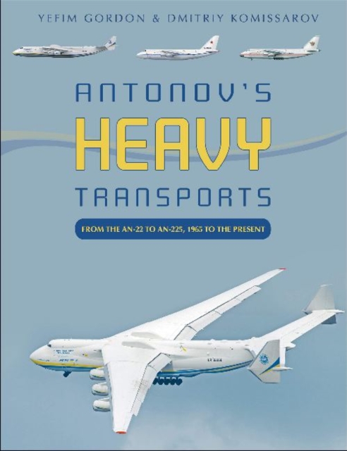 Antonov's Heavy Transports : From the An-22 to An-225, 1965 to the Present, Hardback Book