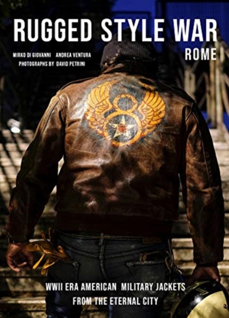 Rugged Style War-Rome : WWII-Era American Military Jackets from the Eternal City, Hardback Book