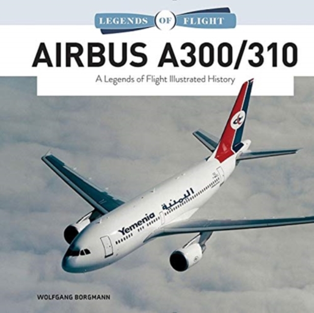 Airbus A300/310 : A Legends of Flight Illustrated History, Hardback Book