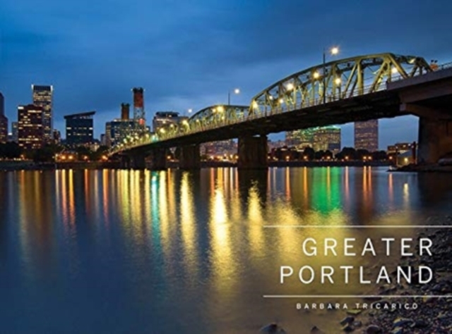 Greater Portland, Oregon : Portland, Mt. Hood, and the Columbia Gorge, Hardback Book