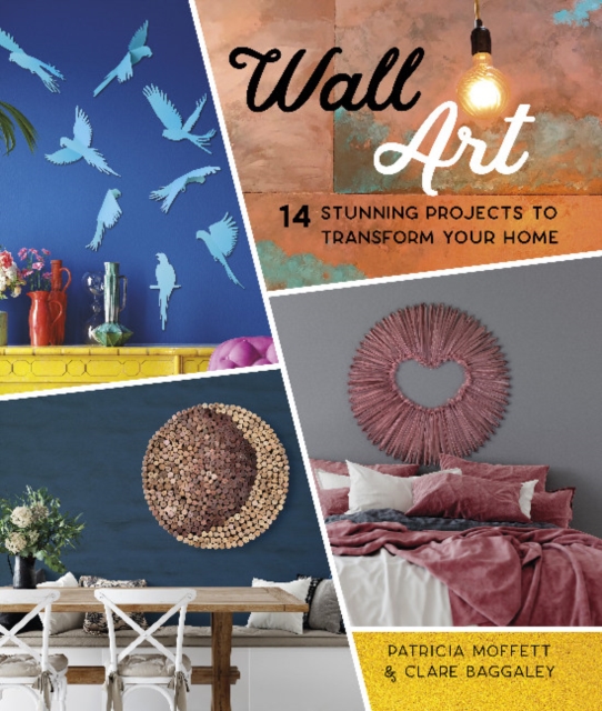 Wall Art : 14 Stunning Feature Wall Projects to Transform Your Home, Paperback / softback Book