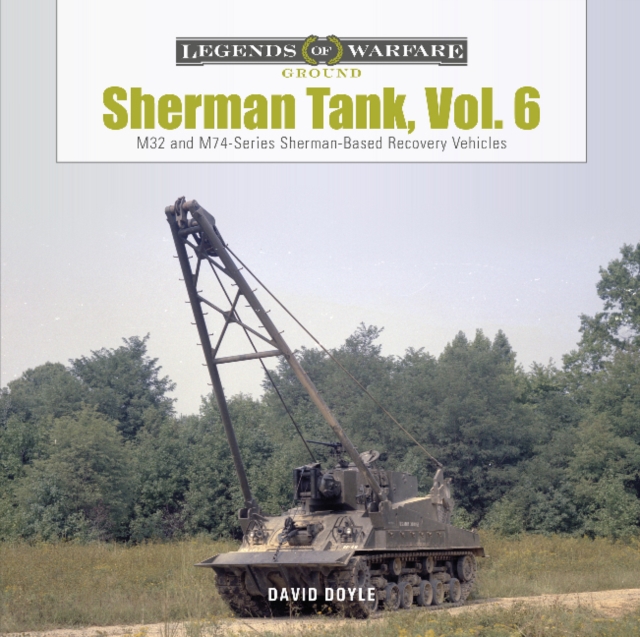 Sherman Tank, Vol. 6 : M32- and M74-Series Sherman-Based Recovery Vehicles, Hardback Book
