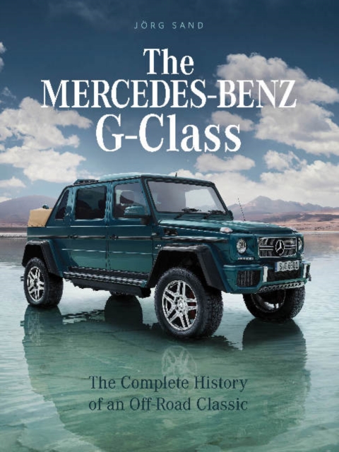 The Mercedes-Benz G-Class : The Complete History of an Off-Road Classic, Hardback Book