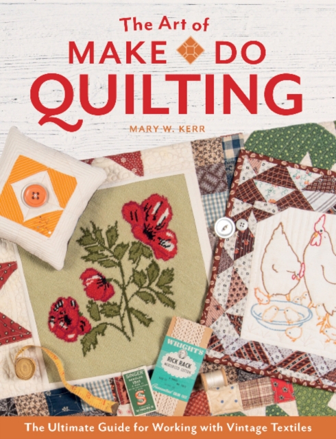 The Art of Make-Do Quilting : The Ultimate Guide for Working with Vintage Textiles, Hardback Book
