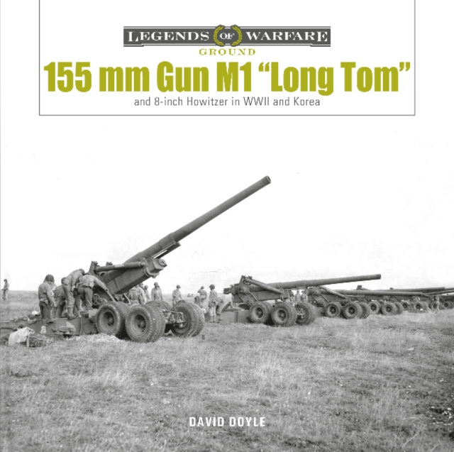 155 mm Gun M1 “Long Tom” : and 8-inch Howitzer in WWII and Korea, Hardback Book