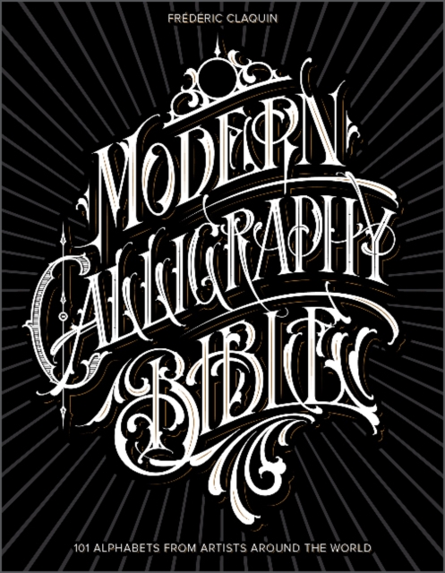 Modern Calligraphy Bible : 101 Alphabets from Artists around the World, Hardback Book