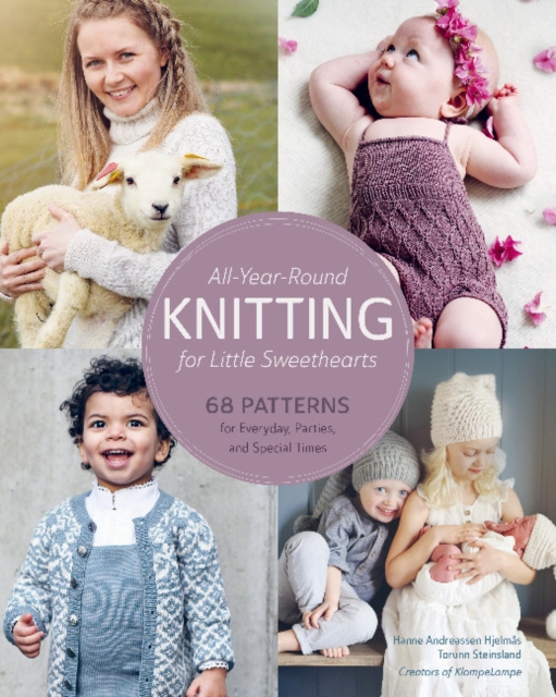 All-Year-Round Knitting for Little Sweethearts : 68 Patterns for Everyday, Parties, and Special Times, Hardback Book