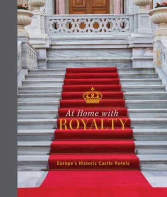 At Home with Royalty : Europe's Historic Castle Hotels, Hardback Book
