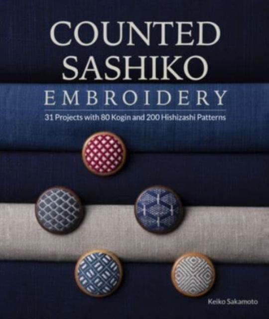Counted Sashiko Embroidery : 31 Projects with 80 Kogin and 200 Hishizashi Patterns, Paperback / softback Book