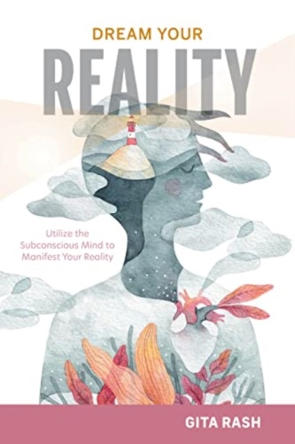 Dream Your Reality : Utilize the Subconscious Mind to Manifest Your Reality, Hardback Book