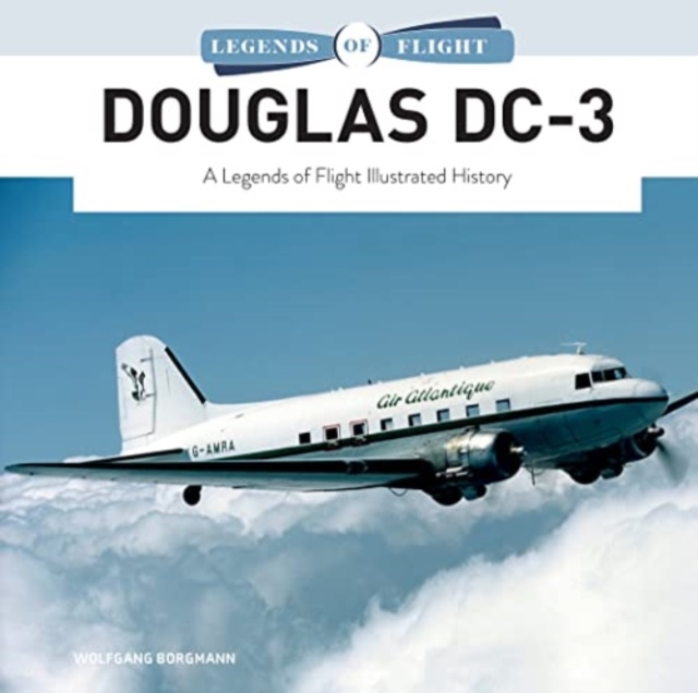 Douglas DC-3 : A Legends of Flight Illustrated History, Hardback Book