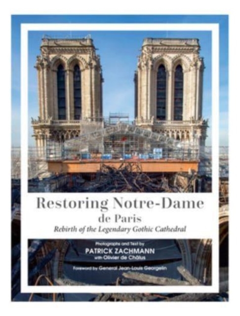 Restoring Notre-Dame de Paris : Rebirth of the Legendary Gothic Cathedral, Hardback Book