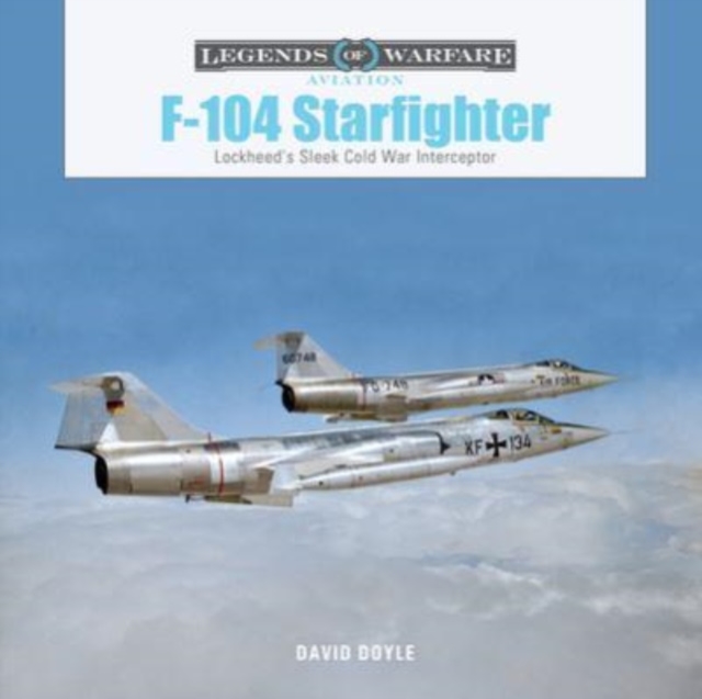 F-104 Starfighter : Lockheed's Sleek Cold War Interceptor, Hardback Book