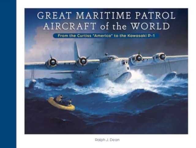Great Maritime Patrol Aircraft of the World : From the Curtiss “America” to the Kawasaki P-1, Hardback Book