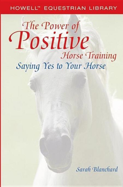 The Power of Positive Horse Training : Saying Yes to Your Horse, PDF eBook