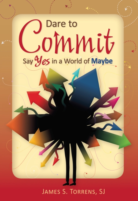 Dare to Commit : Say Yes in a World of Maybe, EPUB eBook