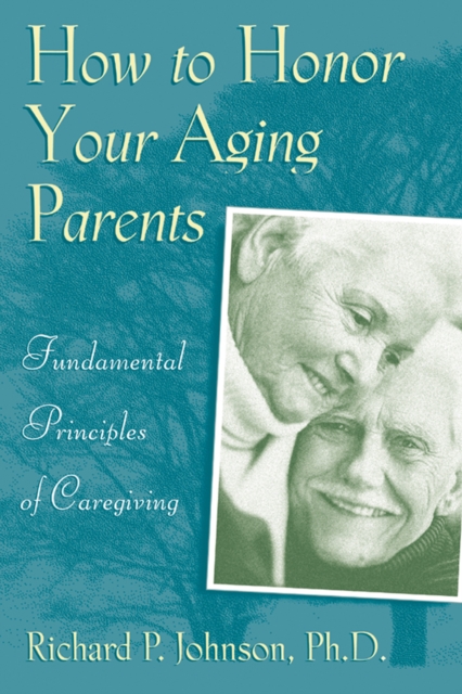 How to Honor Your Aging Parents : Fundamental Principles of Caregiving, EPUB eBook