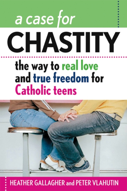 A Case for Chastity : The Way to Real Love and True Freedom for Catholic Teens, EPUB eBook