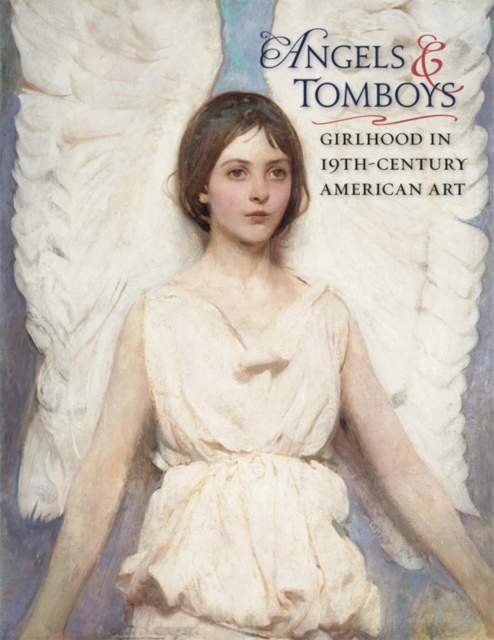 Angels and Tomboys - Girlhood in Nineteenth-Century American Art, Hardback Book
