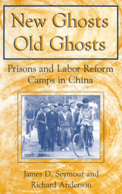 New Ghosts, Old Ghosts: Prisons and Labor Reform Camps in China : Prisons and Labor Reform Camps in China, Hardback Book