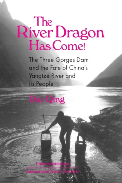 The River Dragon Has Come! : Three Gorges Dam and the Fate of China's Yangtze River and Its People, Paperback / softback Book