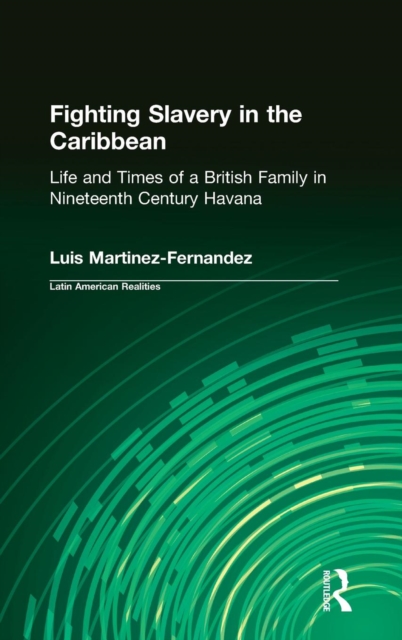 Fighting Slavery in the Caribbean : Life and Times of a British Family in Nineteenth Century Havana, Hardback Book