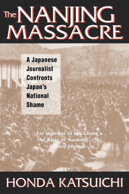 The Nanjing Massacre: A Japanese Journalist Confronts Japan's National Shame : A Japanese Journalist Confronts Japan's National Shame, Paperback / softback Book